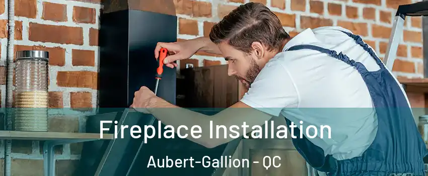  Fireplace Installation Aubert-Gallion - QC