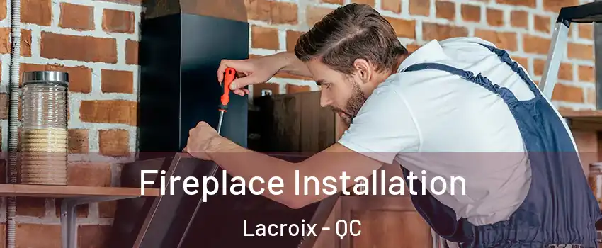  Fireplace Installation Lacroix - QC