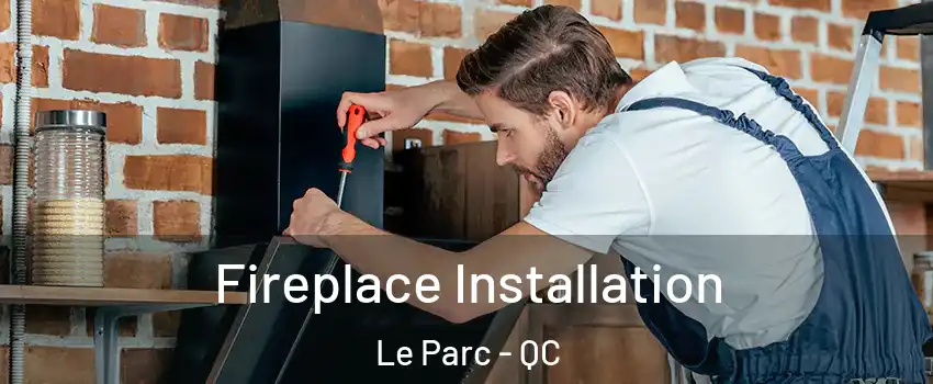  Fireplace Installation Le Parc - QC