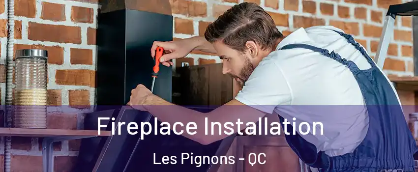  Fireplace Installation Les Pignons - QC