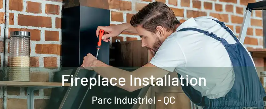  Fireplace Installation Parc Industriel - QC