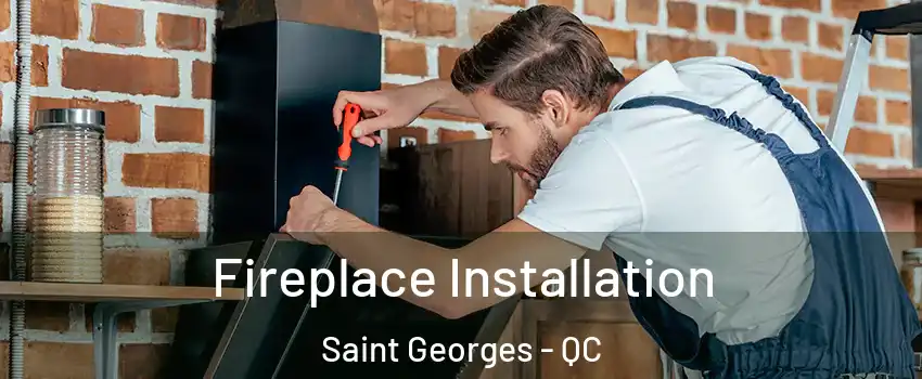  Fireplace Installation Saint Georges - QC