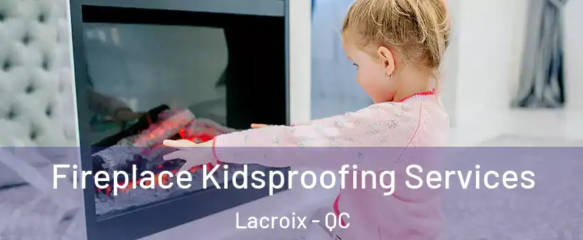  Fireplace Kidsproofing Services Lacroix - QC