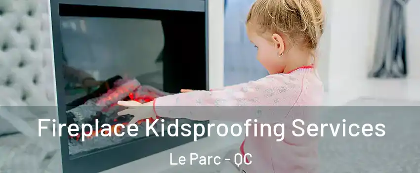  Fireplace Kidsproofing Services Le Parc - QC