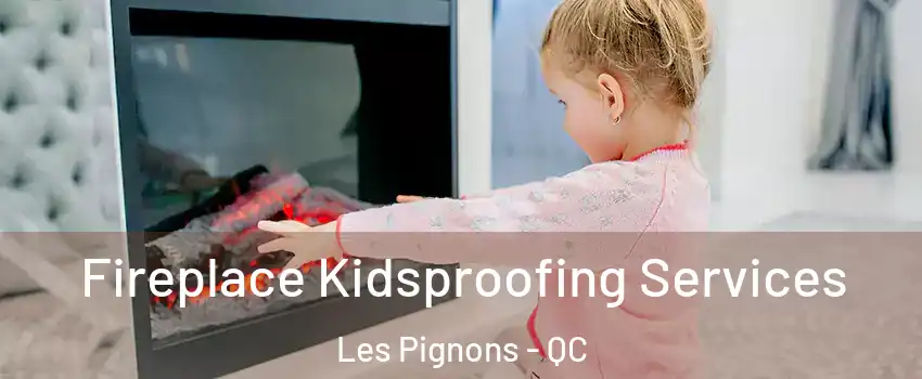  Fireplace Kidsproofing Services Les Pignons - QC