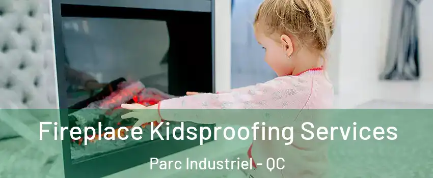  Fireplace Kidsproofing Services Parc Industriel - QC