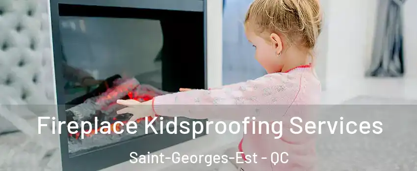  Fireplace Kidsproofing Services Saint-Georges-Est - QC