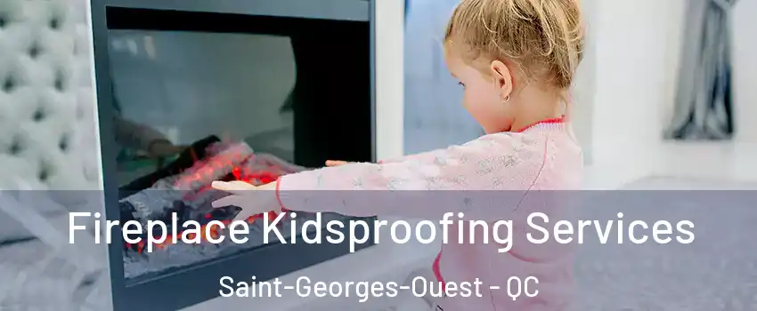  Fireplace Kidsproofing Services Saint-Georges-Ouest - QC