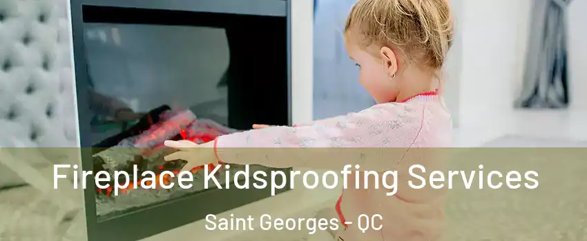  Fireplace Kidsproofing Services Saint Georges - QC