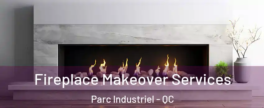 Fireplace Makeover Services Parc Industriel - QC