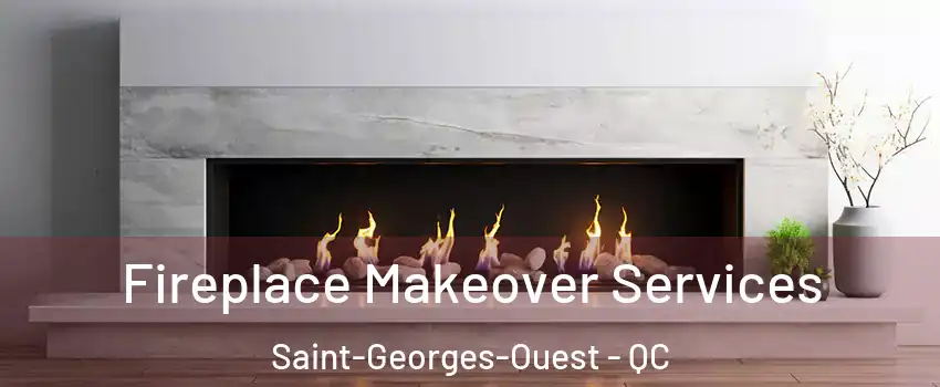 Fireplace Makeover Services Saint-Georges-Ouest - QC