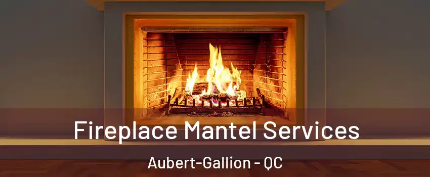  Fireplace Mantel Services Aubert-Gallion - QC