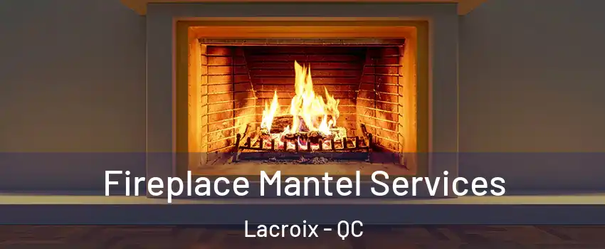  Fireplace Mantel Services Lacroix - QC