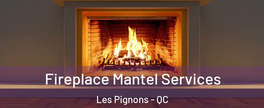  Fireplace Mantel Services Les Pignons - QC