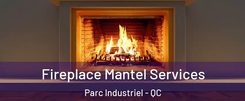  Fireplace Mantel Services Parc Industriel - QC