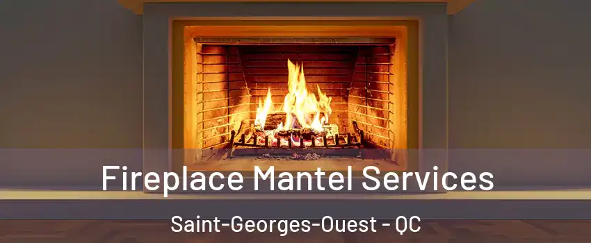  Fireplace Mantel Services Saint-Georges-Ouest - QC