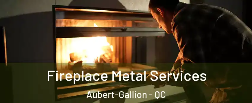 Fireplace Metal Services Aubert-Gallion - QC