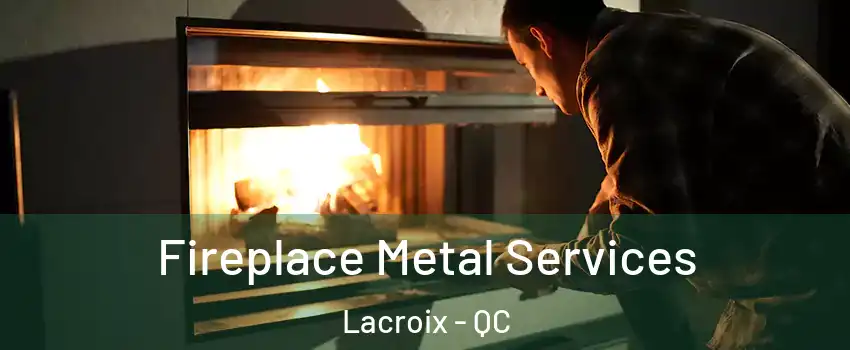 Fireplace Metal Services Lacroix - QC