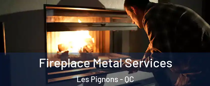 Fireplace Metal Services Les Pignons - QC