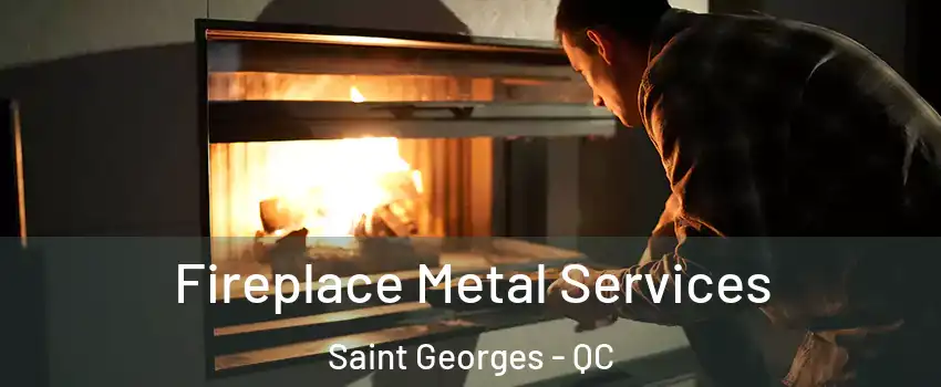 Fireplace Metal Services Saint Georges - QC
