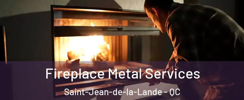 Fireplace Metal Services Saint-Jean-de-la-Lande - QC