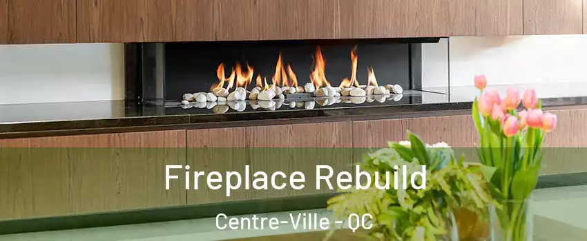  Fireplace Rebuild Centre-Ville - QC