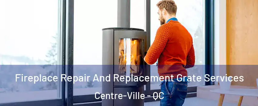  Fireplace Repair And Replacement Grate Services Centre-Ville - QC