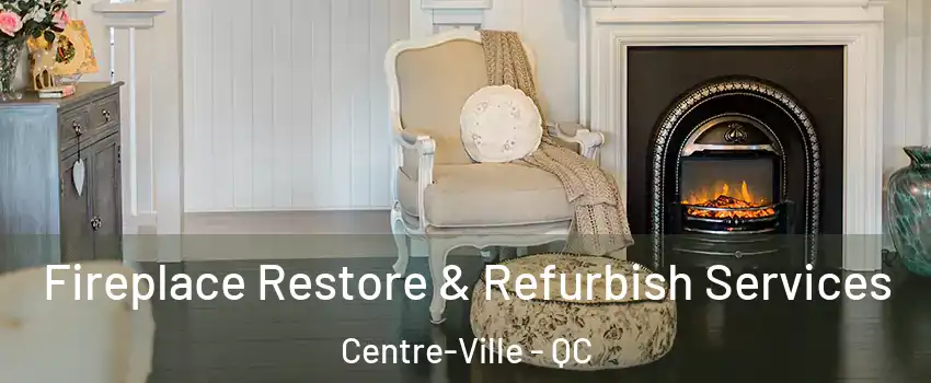 Fireplace Restore & Refurbish Services Centre-Ville - QC
