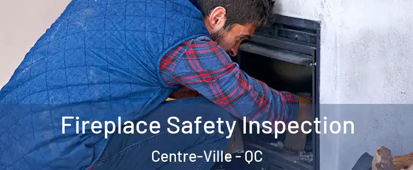 Fireplace Safety Inspection Centre-Ville - QC