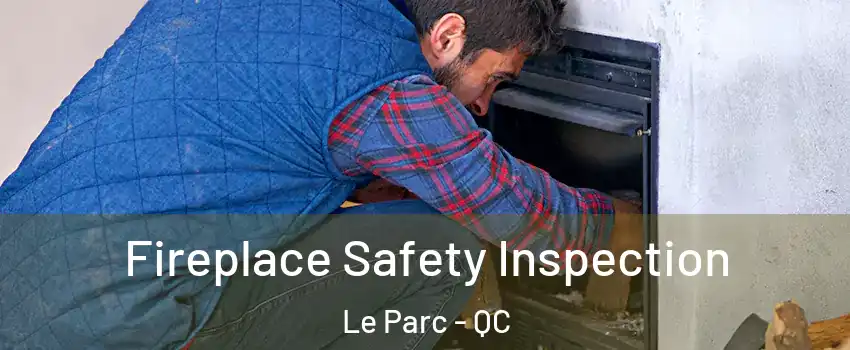  Fireplace Safety Inspection Le Parc - QC