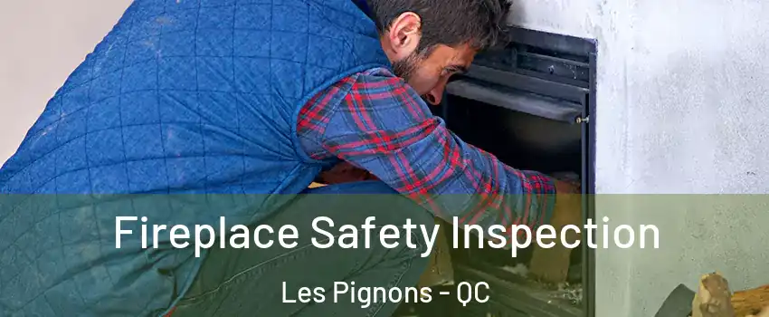 Fireplace Safety Inspection Les Pignons - QC