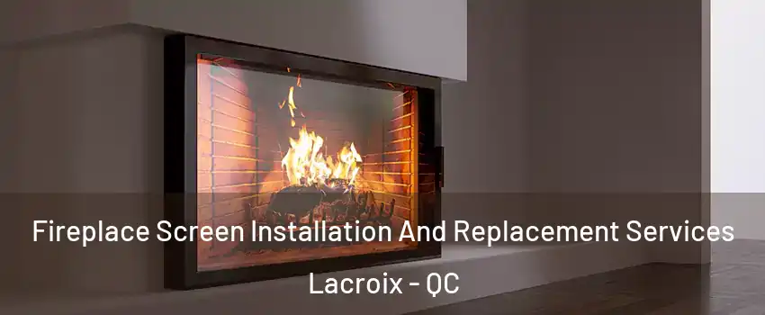 Fireplace Screen Installation And Replacement Services Lacroix - QC