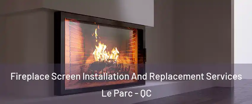 Fireplace Screen Installation And Replacement Services Le Parc - QC