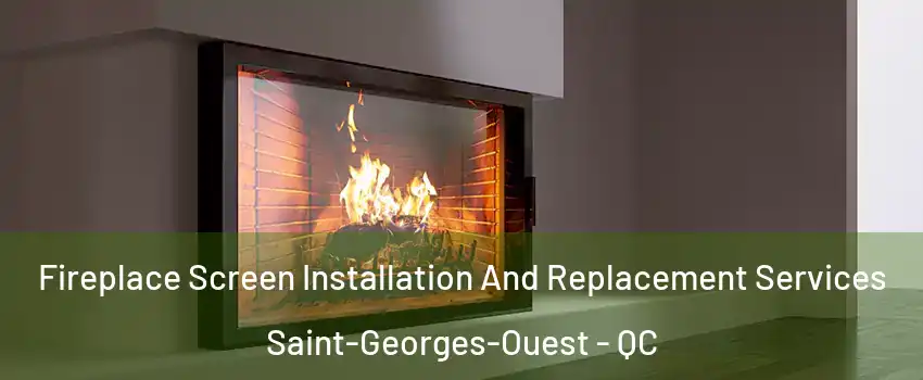 Fireplace Screen Installation And Replacement Services Saint-Georges-Ouest - QC