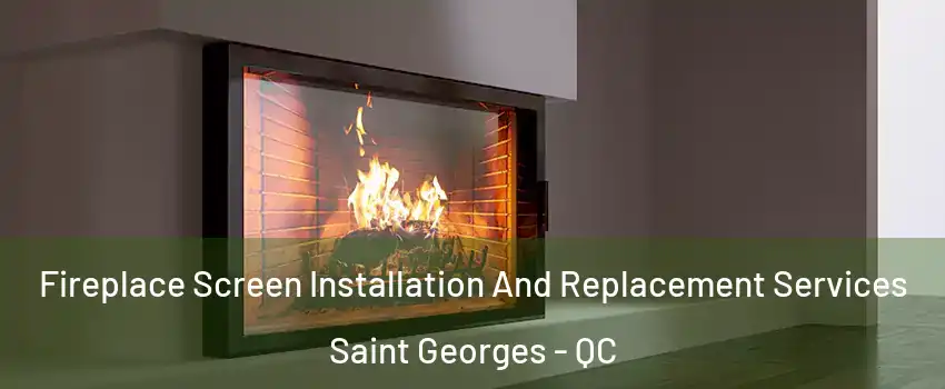 Fireplace Screen Installation And Replacement Services Saint Georges - QC