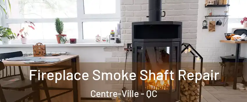  Fireplace Smoke Shaft Repair Centre-Ville - QC
