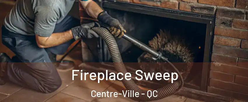  Fireplace Sweep Centre-Ville - QC