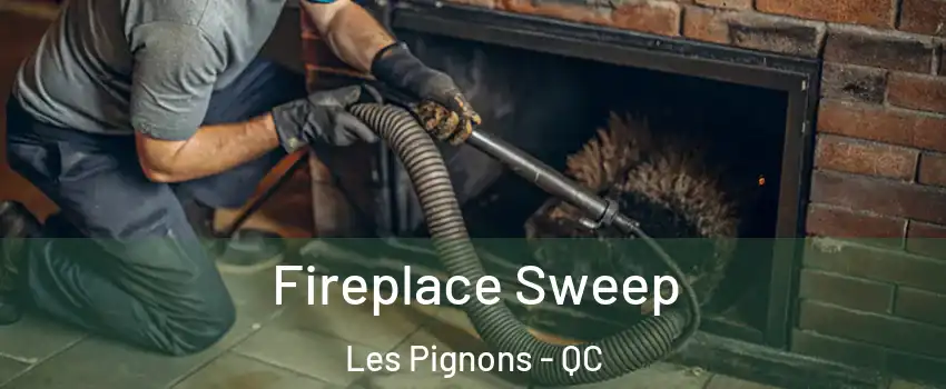  Fireplace Sweep Les Pignons - QC
