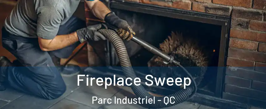  Fireplace Sweep Parc Industriel - QC