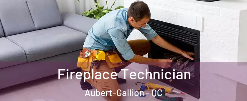 Fireplace Technician Aubert-Gallion - QC