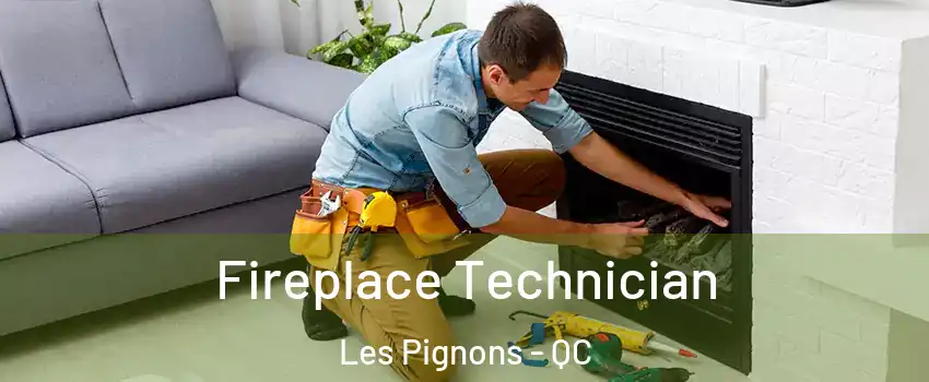 Fireplace Technician Les Pignons - QC