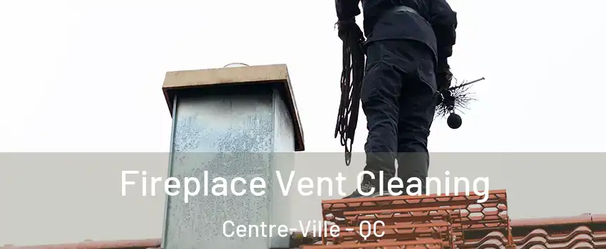  Fireplace Vent Cleaning Centre-Ville - QC