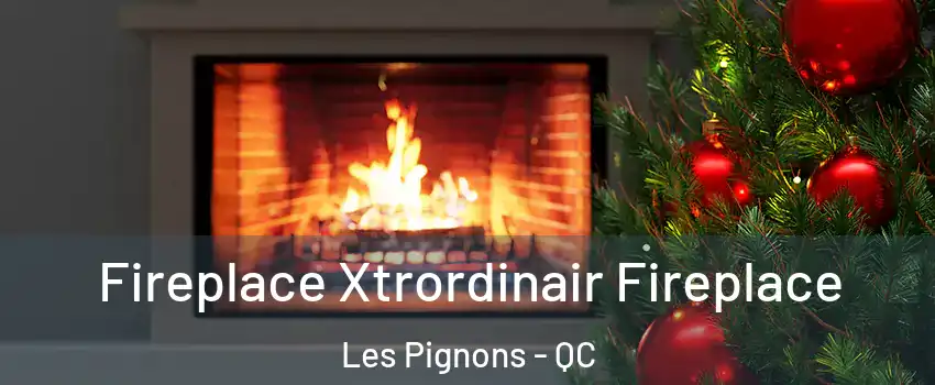 Fireplace Xtrordinair Fireplace Les Pignons - QC