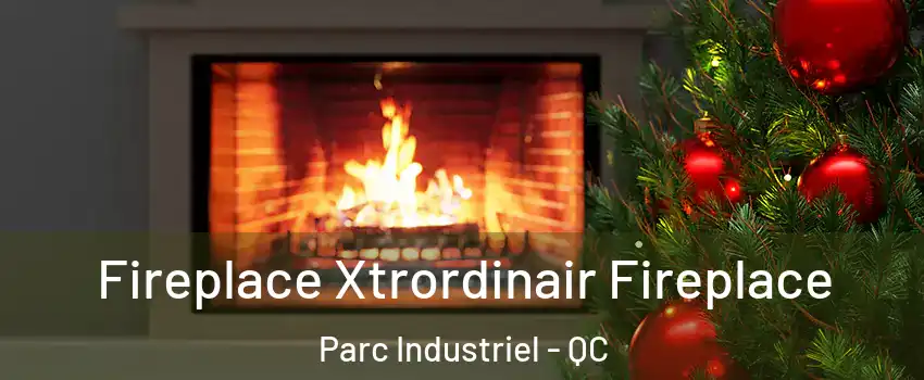 Fireplace Xtrordinair Fireplace Parc Industriel - QC
