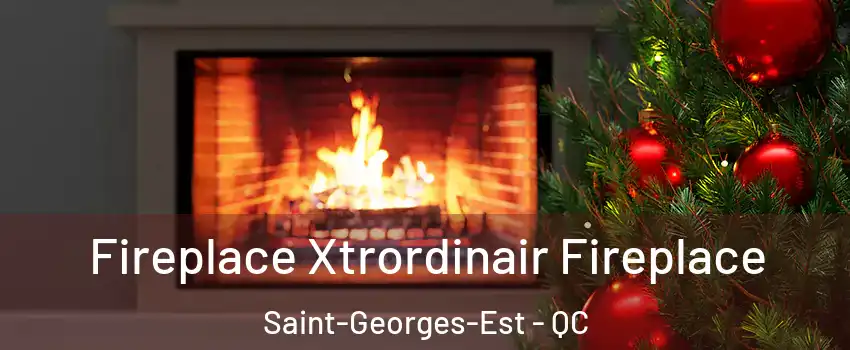 Fireplace Xtrordinair Fireplace Saint-Georges-Est - QC