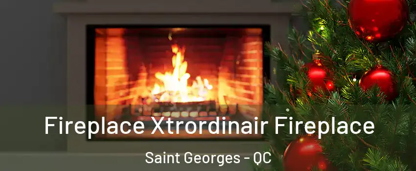 Fireplace Xtrordinair Fireplace Saint Georges - QC