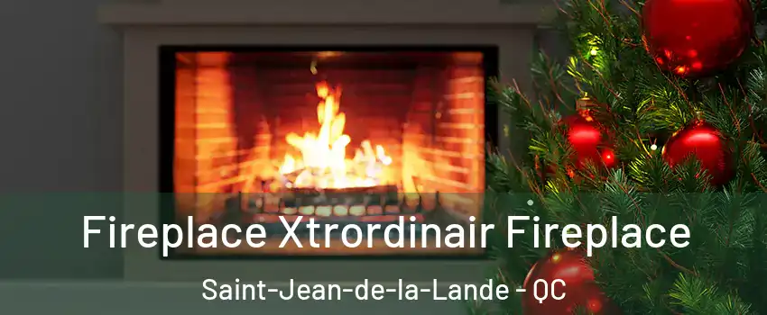 Fireplace Xtrordinair Fireplace Saint-Jean-de-la-Lande - QC
