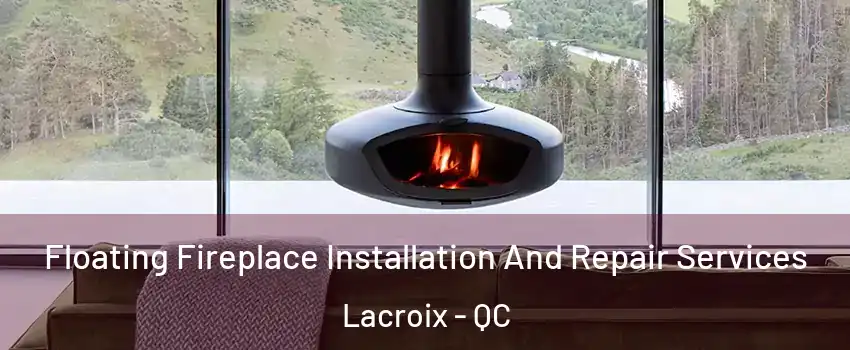  Floating Fireplace Installation And Repair Services Lacroix - QC