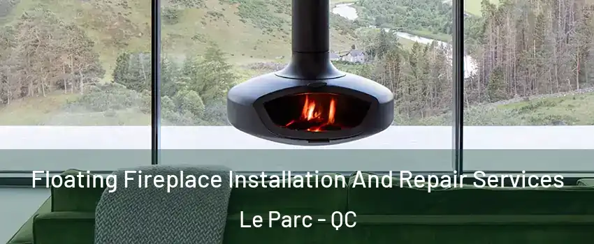  Floating Fireplace Installation And Repair Services Le Parc - QC