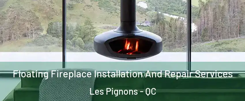  Floating Fireplace Installation And Repair Services Les Pignons - QC
